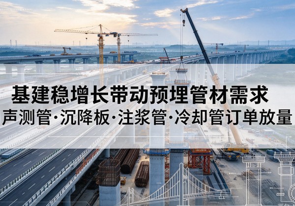 鲅鱼圈基建稳增长带动预埋监测管材需求，声测管、沉降板、注浆管订单持续放量
