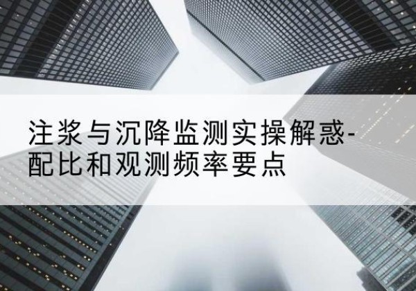 鲅鱼圈水泥浆配比不当会不会造成注浆管堵管？-注浆与沉降监测实操解惑-配比和观测频率要点